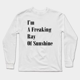 I'm a Freaking Ray Of Sunshine Funny Sarcastic Quote Long Sleeve T-Shirt